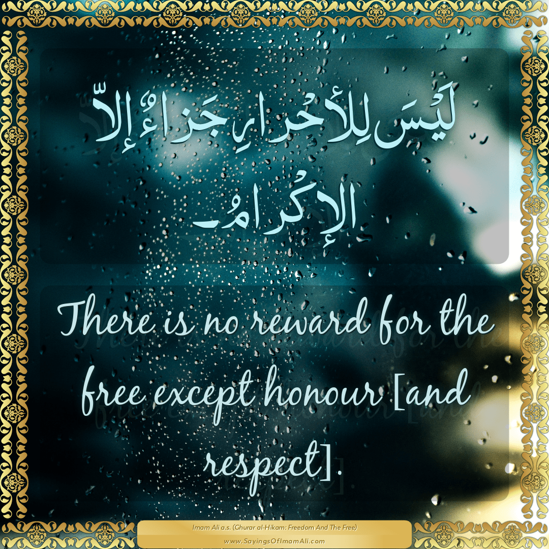 There is no reward for the free except honour [and respect].
